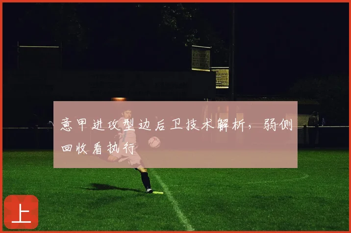 意甲进攻型边后卫技术解析,弱侧回收看执行