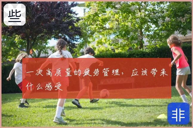 一次高质量的疲劳管理，应该带来什么感受