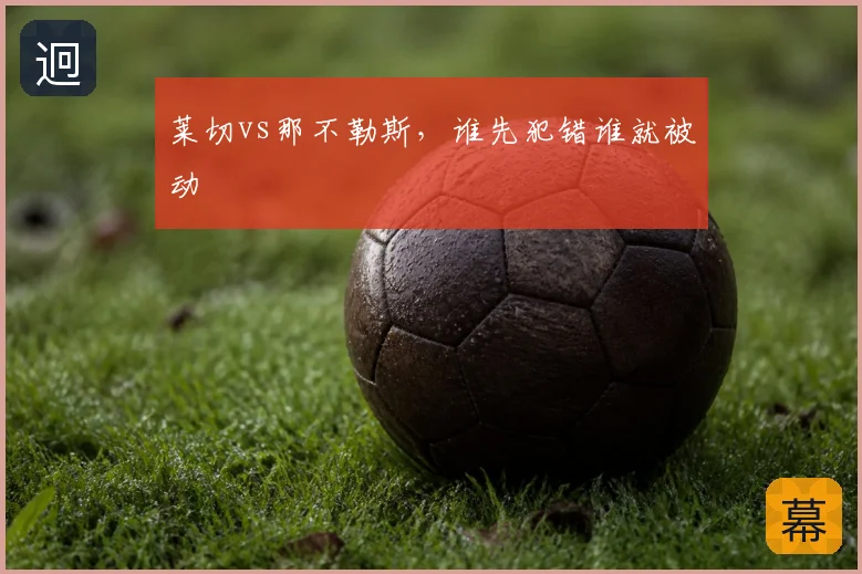 莱切vs那不勒斯,谁先犯错谁就被动