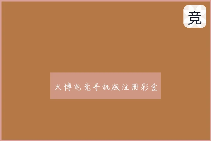 火博电竞手机版注册彩金