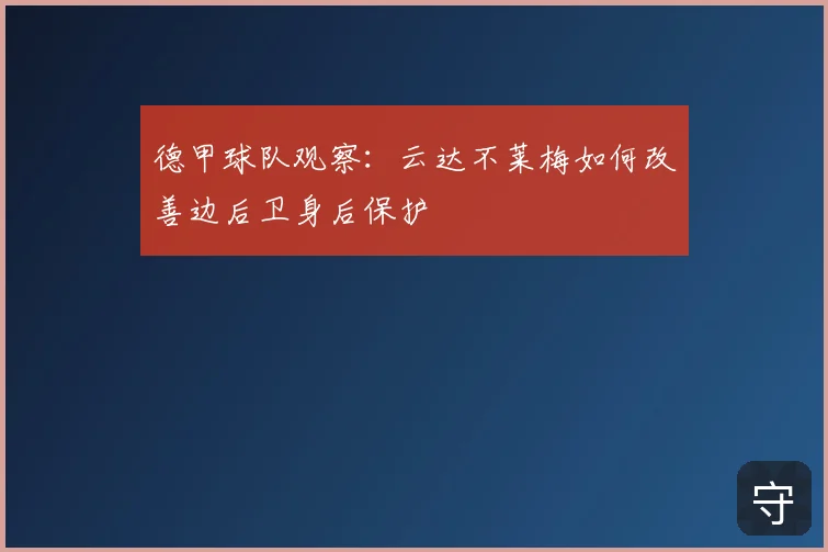 德甲球队观察:云达不莱梅如何改善边后卫身后保护