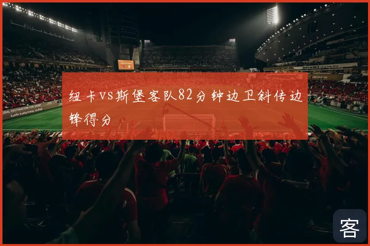 纽卡vs斯堡客队82分钟边卫斜传边锋得分